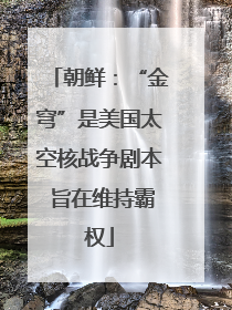 朝鲜：“金穹”是美国太空核战争剧本 旨在维持霸权