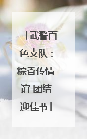 武警百色支队：粽香传情谊 团结迎佳节