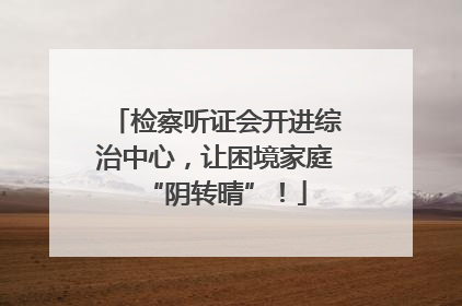 检察听证会开进综治中心，让困境家庭“阴转晴”！