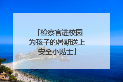 检察官进校园 为孩子的暑期送上安全小贴士