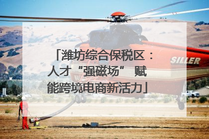 潍坊综合保税区：人才“强磁场” 赋能跨境电商新活力