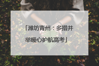 潍坊青州：多措并举暖心护航高考