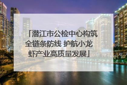 潜江市公检中心构筑全链条防线 护航小龙虾产业高质量发展