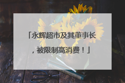 永辉超市及其董事长，被限制高消费！