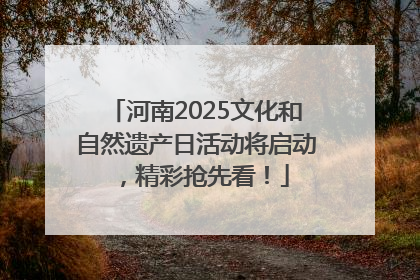 河南2025文化和自然遗产日活动将启动，精彩抢先看！