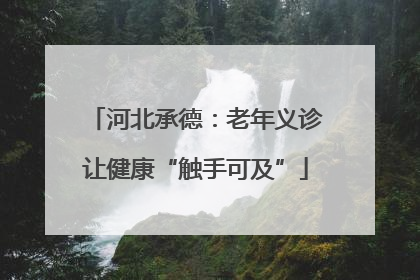 河北承德：老年义诊让健康“触手可及”