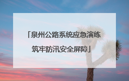 泉州公路系统应急演练 筑牢防汛安全屏障