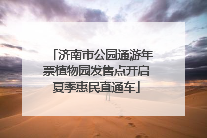 济南市公园通游年票植物园发售点开启夏季惠民直通车