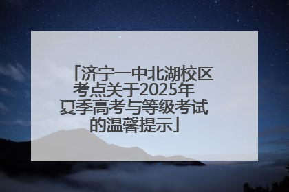 济宁一中北湖校区考点关于2025年夏季高考与等级考试的温馨提示