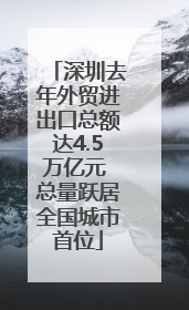 深圳去年外贸进出口总额达4.5万亿元 总量跃居全国城市首位