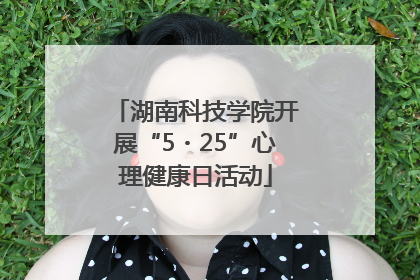湖南科技学院开展“5・25”心理健康日活动
