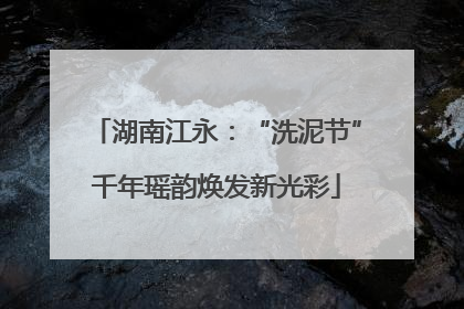 湖南江永：“洗泥节”千年瑶韵焕发新光彩