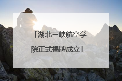 湖北三峡航空学院正式揭牌成立