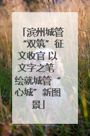 滨州城管“双筑”征文收官 以文字之笔 绘就城管“心城”新图景
