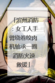 滨州消防：女工人手臂绕卷绞肉机轴承一圈 消防火速救援