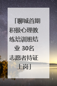 聊城首期积极心理教练培训班结业 30名志愿者持证上岗