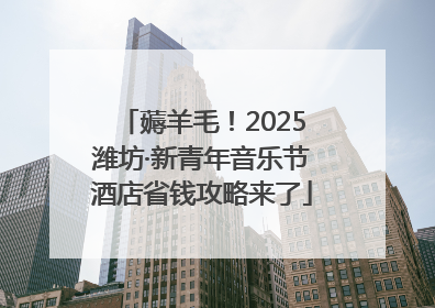 薅羊毛！2025潍坊·新青年音乐节酒店省钱攻略来了