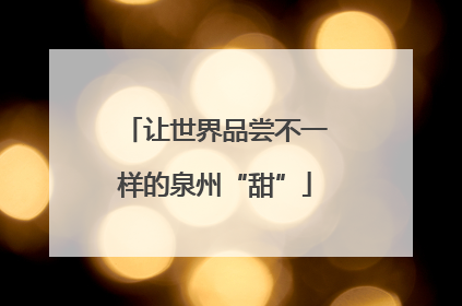 让世界品尝不一样的泉州“甜”