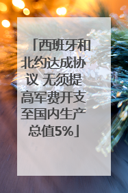 西班牙和北约达成协议 无须提高军费开支至国内生产总值5%