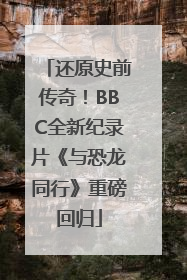 还原史前传奇！BBC全新纪录片《与恐龙同行》重磅回归