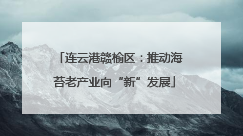 连云港赣榆区：推动海苔老产业向“新”发展