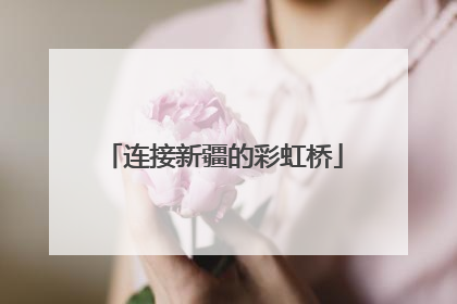 连接新疆的彩虹桥