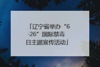 辽宁省举办“6·26”国际禁毒日主题宣传活动