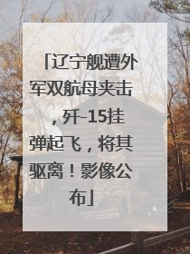 辽宁舰遭外军双航母夹击，歼-15挂弹起飞，将其驱离！影像公布
