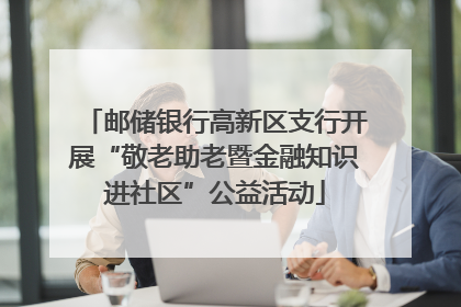 邮储银行高新区支行开展“敬老助老暨金融知识进社区”公益活动