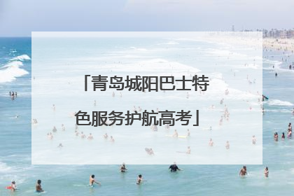 青岛城阳巴士特色服务护航高考