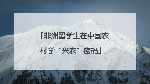 非洲留学生在中国农村学“兴农”密码