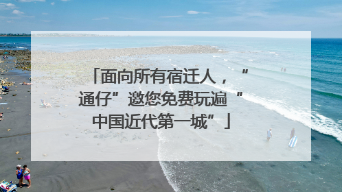 面向所有宿迁人，“通仔”邀您免费玩遍“中国近代第一城”