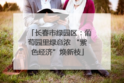 长春市绿园区：葡萄园里绿意浓 “紫色经济”焕新枝