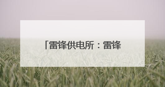 雷锋供电所：雷锋家乡有群“电雷锋”｜走进新时代“雷锋传人 长沙榜样”