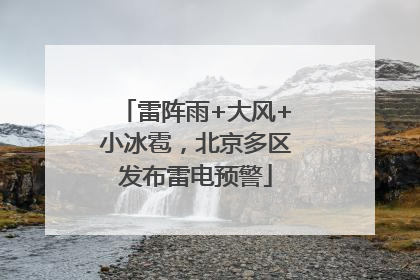雷阵雨+大风+小冰雹，北京多区发布雷电预警