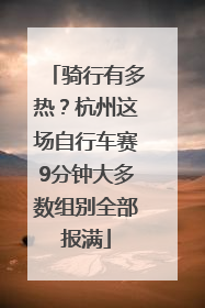 骑行有多热？杭州这场自行车赛9分钟大多数组别全部报满