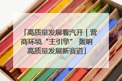高质量发展看汽开｜营商环境“主引擎” 轰响高质量发展新赛道