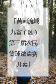 黄河流域九省（区）第三届农民篮球邀请赛开幕