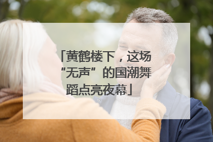 黄鹤楼下，这场“无声”的国潮舞蹈点亮夜幕