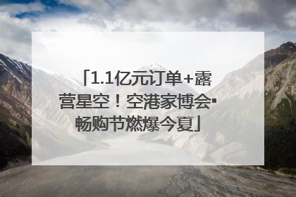 1.1亿元订单+露营星空！空港家博会▪畅购节燃爆今夏