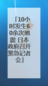 10小时发生60余次地震 日本政府召开紧急记者会