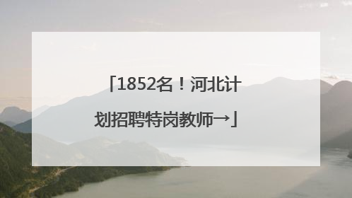 1852名！河北计划招聘特岗教师→