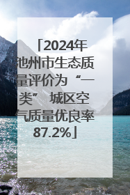 2024年池州市生态质量评价为“一类” 城区空气质量优良率87.2%