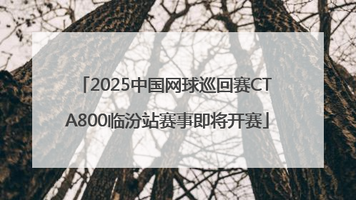 2025中国网球巡回赛CTA800临汾站赛事即将开赛