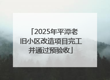2025年平潭老旧小区改造项目完工并通过预验收
