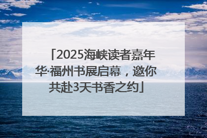 2025海峡读者嘉年华·福州书展启幕，邀你共赴3天书香之约
