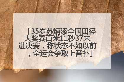 35岁苏炳添全国田径大奖赛百米11秒37未进决赛，称状态不如以前，全运会争取上替补