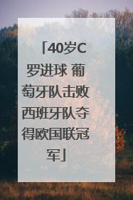 40岁C罗进球 葡萄牙队击败西班牙队夺得欧国联冠军