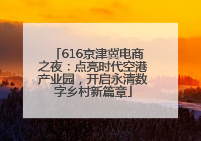 616京津冀电商之夜：点亮时代空港产业园，开启永清数字乡村新篇章