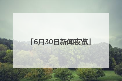 6月30日新闻夜览